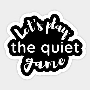 Let's Play the Quiet Game Sticker